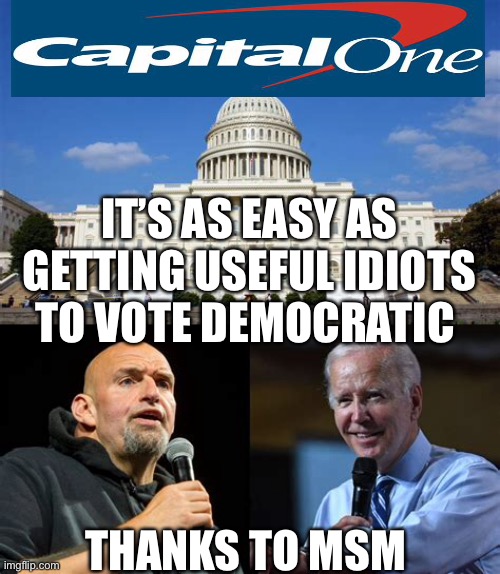 New Capital One ad | IT’S AS EASY AS GETTING USEFUL IDIOTS TO VOTE DEMOCRATIC; THANKS TO MSM | image tagged in biden,democrat,voter fraud,incompetence,dementia | made w/ Imgflip meme maker