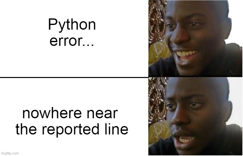 Disappointed Black Guy | Python error... nowhere near 
the reported line | image tagged in disappointed black guy | made w/ Imgflip meme maker