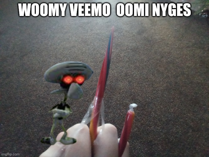 No context. Never. Don't ask. No context. | WOOMY VEEMO  OOMI NYGES | made w/ Imgflip meme maker