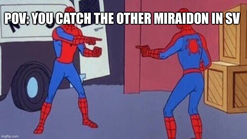 True tho | POV: YOU CATCH THE OTHER MIRAIDON IN SV | image tagged in spiderman pointing at spiderman | made w/ Imgflip meme maker