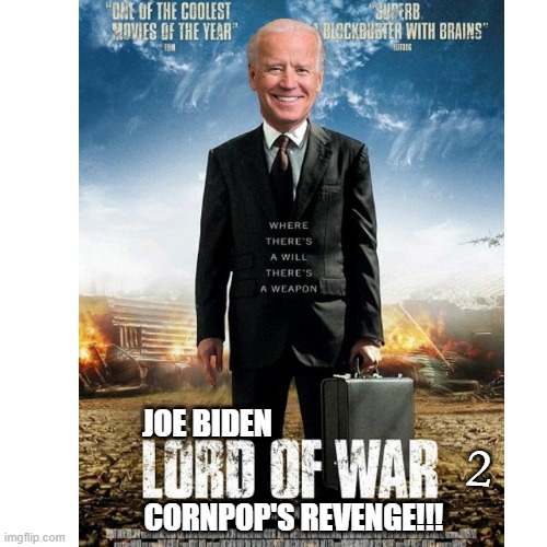 The Sequel----(The first/original:(https://imgflip.com/i/73odkq) | JOE BIDEN; 2; CORNPOP'S REVENGE!!! | image tagged in joe biden,lord of war,cornpop | made w/ Imgflip meme maker