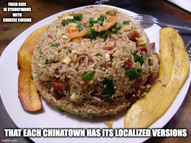 Arroz Chaufa | FRIED RICE IS SYNONYMOUS WITH CHINESE CUISINE; THAT EACH CHINATOWN HAS ITS LOCALIZED VERSIONS | image tagged in food,memes | made w/ Imgflip meme maker