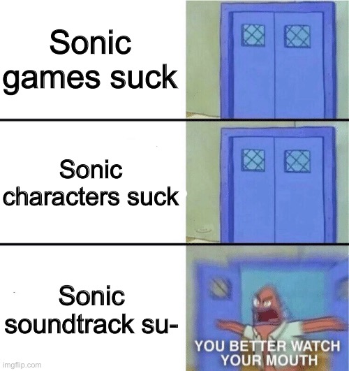 You better watch your mouth | Sonic games suck; Sonic characters suck; Sonic soundtrack su- | image tagged in you better watch your mouth,sonic the hedgehog,stop reading the tags | made w/ Imgflip meme maker
