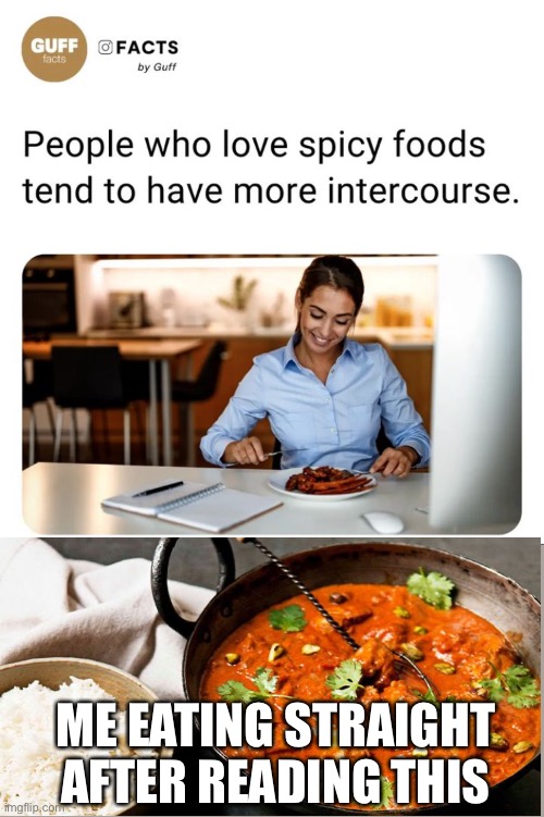 Let’s test the fact | ME EATING STRAIGHT AFTER READING THIS | image tagged in memes,funny,spicy food,intercourse | made w/ Imgflip meme maker