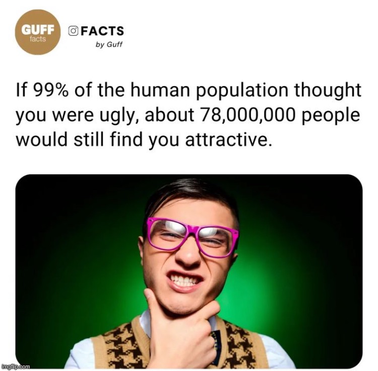 I mean, I’d take it! | image tagged in facts,attractive,good odds | made w/ Imgflip meme maker