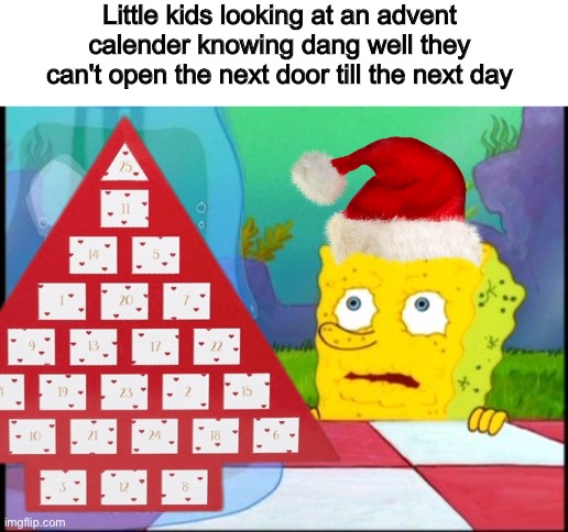 "Can i open it now?" | Little kids looking at an advent calender knowing dang well they can't open the next door till the next day | image tagged in i don't need it,christmas,merry christmas,christmas memes,funny,memes | made w/ Imgflip meme maker