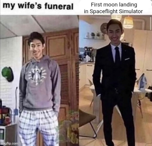 Imma do it soon | First moon landing in Spaceflight Simulator | image tagged in wife's funeral vs other | made w/ Imgflip meme maker