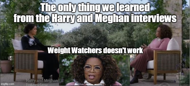 The only thing we learned from the Harry and Meghan interviews Weight Watchers doesn't work | made w/ Imgflip meme maker