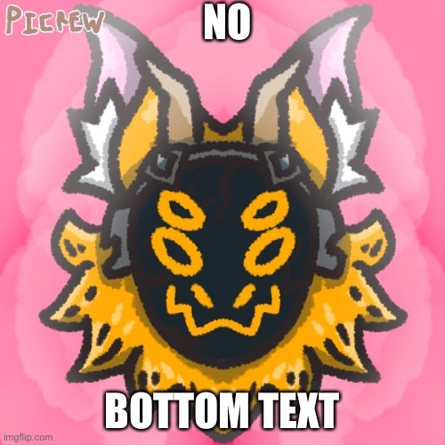 NO BOTTOM TEXT | made w/ Imgflip meme maker