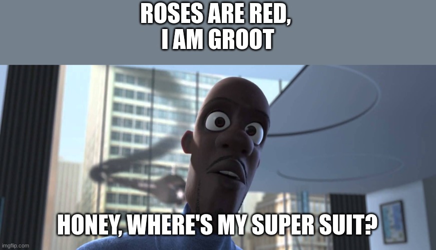 e | ROSES ARE RED, 
I AM GROOT; HONEY, WHERE'S MY SUPER SUIT? | image tagged in frozone where's my supersuit,ha ha tags go brr | made w/ Imgflip meme maker