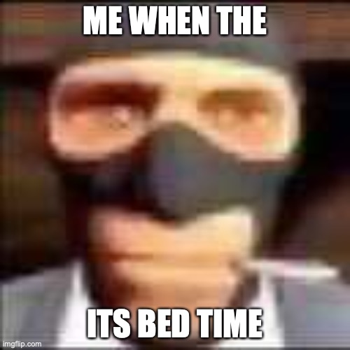 me when the | ME WHEN THE; ITS BED TIME | image tagged in spi | made w/ Imgflip meme maker