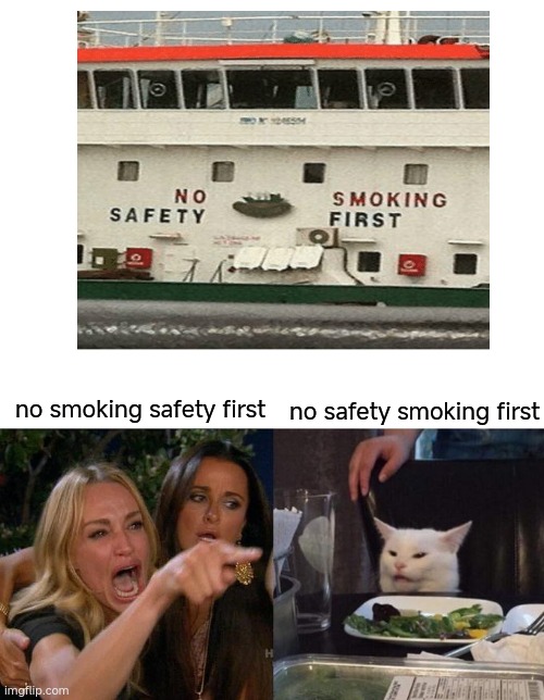 the cat is right | no smoking safety first; no safety smoking first | image tagged in memes,woman yelling at cat | made w/ Imgflip meme maker
