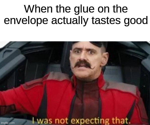 based on a true story | When the glue on the envelope actually tastes good | image tagged in memes,blank transparent square,i was not expecting that | made w/ Imgflip meme maker