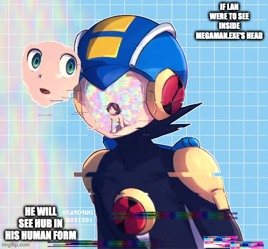 Inside Megaman.EXE's Head | IF LAN WERE TO SEE INSIDE MEGAMAN.EXE'S HEAD; HE WILL SEE HUB IN HIS HUMAN FORM | image tagged in megamanexe,megaman,megaman battle network,memes | made w/ Imgflip meme maker