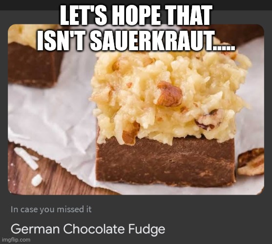 Yum? | LET'S HOPE THAT ISN'T SAUERKRAUT..... | image tagged in food,funny memes,germany,haha,meme | made w/ Imgflip meme maker