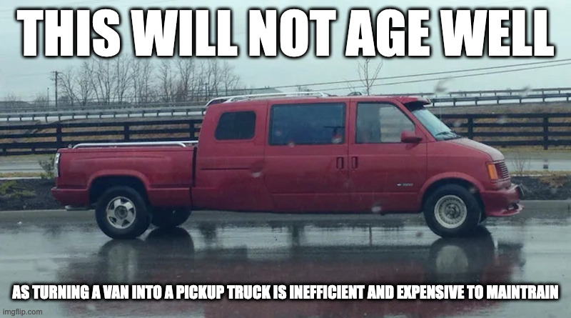 Van x Pickup Truck | THIS WILL NOT AGE WELL; AS TURNING A VAN INTO A PICKUP TRUCK IS INEFFICIENT AND EXPENSIVE TO MAINTRAIN | image tagged in cars,memes | made w/ Imgflip meme maker