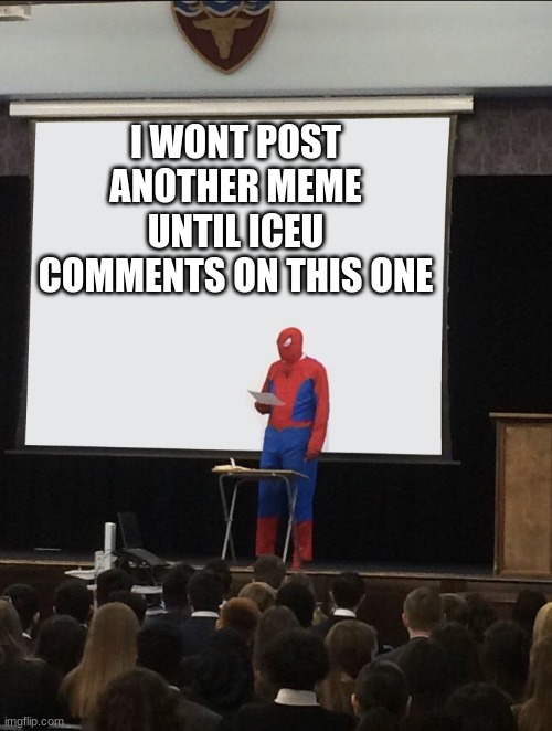 If Iceu doesn't find this | I WONT POST ANOTHER MEME UNTIL ICEU COMMENTS ON THIS ONE | image tagged in spiderman teaching,iceu,comments,memes | made w/ Imgflip meme maker
