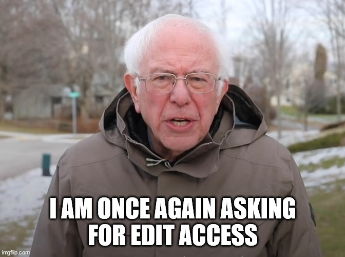 Bernie Sanders Once Again Asking | I AM ONCE AGAIN ASKING
FOR EDIT ACCESS | image tagged in bernie sanders once again asking | made w/ Imgflip meme maker