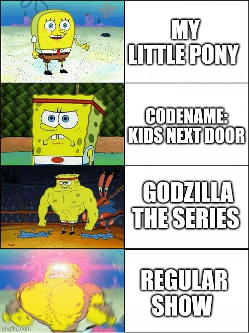 SpongeBob's favorite cartoon shows through phases | MY LITTLE PONY; CODENAME: KIDS NEXT DOOR; GODZILLA THE SERIES; REGULAR SHOW | image tagged in sponge finna commit muder | made w/ Imgflip meme maker