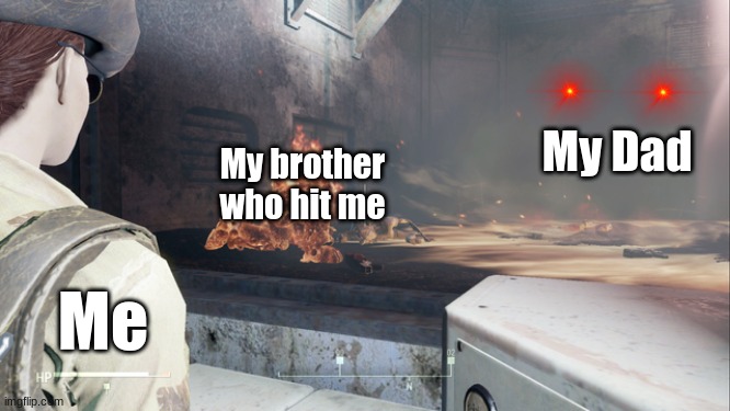 Paladin danse being burned | My Dad; My brother who hit me; Me | image tagged in paladin danse being burned | made w/ Imgflip meme maker