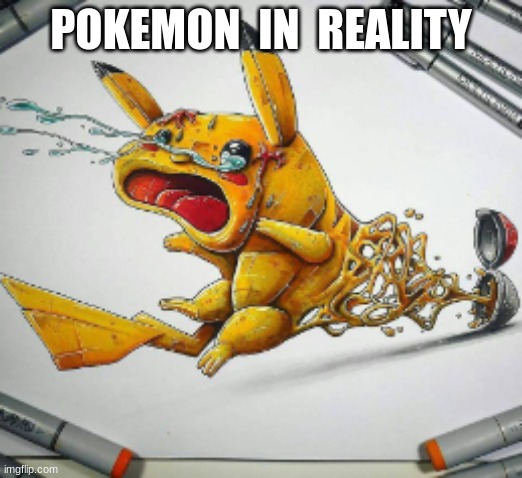 pokemon in reality | POKEMON  IN  REALITY | image tagged in pokemon | made w/ Imgflip meme maker