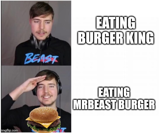 mrbeast format | EATING BURGER KING; EATING MRBEAST BURGER | image tagged in mrbeast format | made w/ Imgflip meme maker