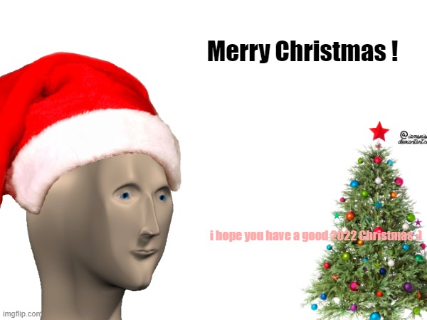 Merry Christmas ! XD | Merry Christmas ! i hope you have a good 2022 Christmas :) | image tagged in christmas | made w/ Imgflip meme maker