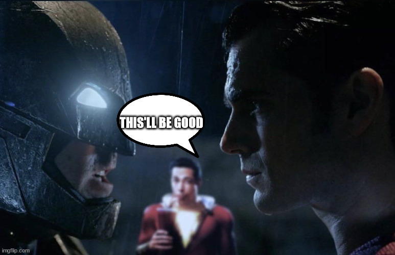 Shazam's cameo in BvS | THIS'LL BE GOOD | image tagged in batman vs superman with shazam in the background | made w/ Imgflip meme maker