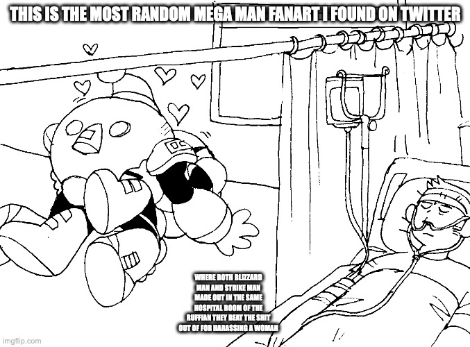 Blizzard Man and Strike Man Making Out | THIS IS THE MOST RANDOM MEGA MAN FANART I FOUND ON TWITTER; WHERE BOTH BLIZZARD MAN AND STRIKE MAN MADE OUT IN THE SAME HOSPITAL ROOM OF THE RUFFIAN THEY BEAT THE SHIT OUT OF FOR HARASSING A WOMAN | image tagged in megaman,blizzardman,strikeman,memes | made w/ Imgflip meme maker