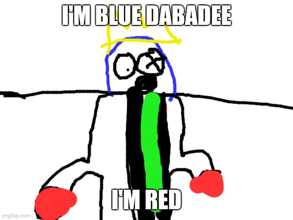 I'm purples | I'M BLUE DABADEE; I'M RED | image tagged in blank white template | made w/ Imgflip meme maker