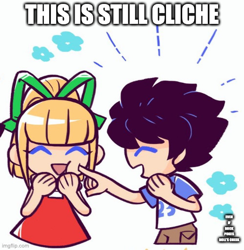 Rock Pokes Roll's Cheek | THIS IS STILL CLICHE; EVEN IF ROCK POKES ROLL'S CHEEK | image tagged in rock,roll,megaman,memes | made w/ Imgflip meme maker