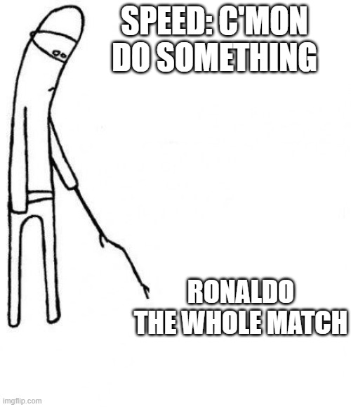 Morrocco Portugal 1-0 | SPEED: C'MON DO SOMETHING; RONALDO THE WHOLE MATCH | image tagged in c'mon do something | made w/ Imgflip meme maker