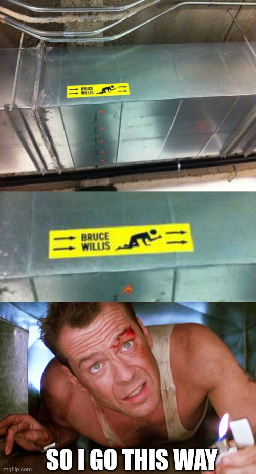 IT'S THAT WHAT THEY MEANT BY "HAVE A FEW LAUGHS"? | SO I GO THIS WAY | image tagged in die hard,bruce willis | made w/ Imgflip meme maker