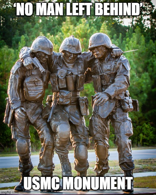 ‘No Man Left Behind’ USMC Monument | ‘NO MAN LEFT BEHIND’; USMC MONUMENT | image tagged in marines,marine corps,semper fi | made w/ Imgflip meme maker