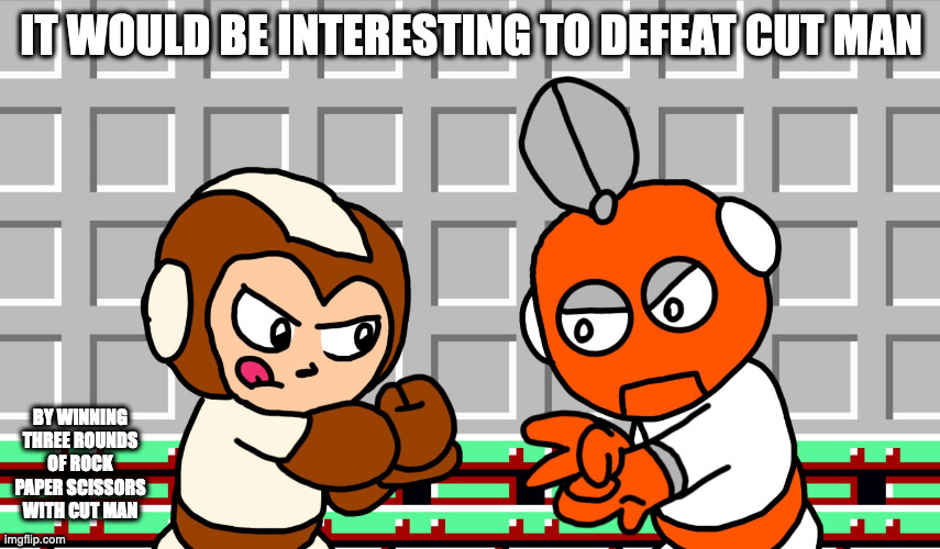 Mega Man and Cut Man Playing Rock Paper Scissors | IT WOULD BE INTERESTING TO DEFEAT CUT MAN; BY WINNING THREE ROUNDS OF ROCK PAPER SCISSORS WITH CUT MAN | image tagged in megaman,cutman,memes | made w/ Imgflip meme maker