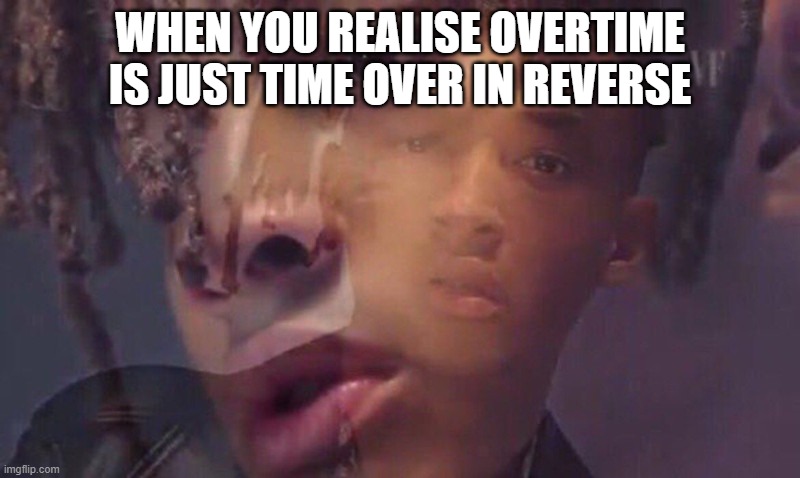 Jaden smith | WHEN YOU REALISE OVERTIME IS JUST TIME OVER IN REVERSE | image tagged in jaden smith | made w/ Imgflip meme maker