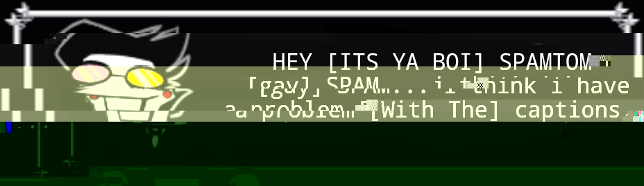 Spamtom Goes Nuts... (kinda) | HEY [ITS YA BOI] SPAMTOM [gay] SPAM... i think i have a problem [With The] captions.... | image tagged in blank deltarune text box | made w/ Imgflip meme maker