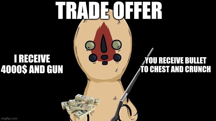 Nut gun | TRADE OFFER; YOU RECEIVE BULLET TO CHEST AND CRUNCH; I RECEIVE 4000$ AND GUN | image tagged in gun,scp,meme,money | made w/ Imgflip meme maker