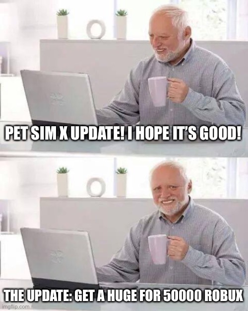 Am I wrong? | PET SIM X UPDATE! I HOPE IT’S GOOD! THE UPDATE: GET A HUGE FOR 50000 ROBUX | image tagged in memes,hide the pain harold,gaming,roblox,pet sim x | made w/ Imgflip meme maker
