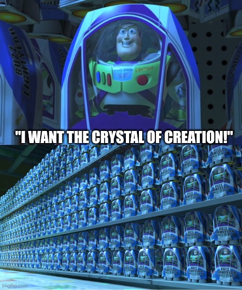 Buzz lightyear clones | "I WANT THE CRYSTAL OF CREATION!" | image tagged in buzz lightyear clones | made w/ Imgflip meme maker