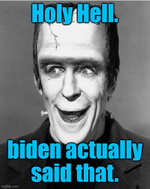 Laughing Herman Munster | Holy Hell. biden actually said that. | image tagged in laughing herman munster | made w/ Imgflip meme maker