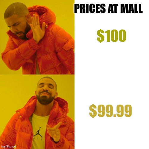 Prices at mall | $100; PRICES AT MALL; $99.99 | image tagged in memes,drake hotline bling | made w/ Imgflip meme maker