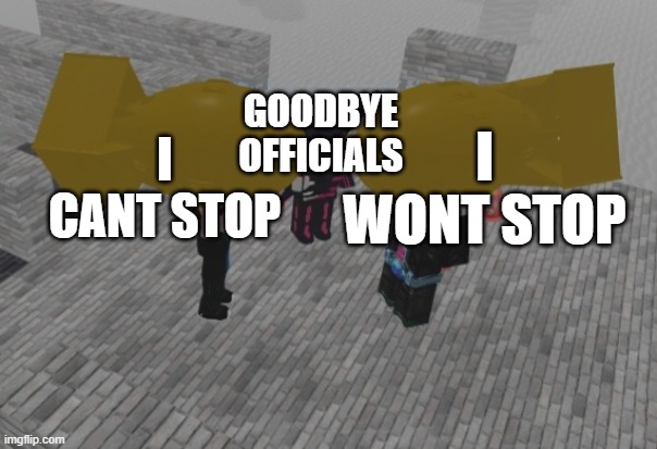 Roblox Nukes | I WONT STOP; I CANT STOP; GOODBYE OFFICIALS | image tagged in roblox nukes | made w/ Imgflip meme maker