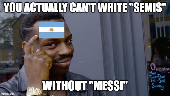 coincidence? | YOU ACTUALLY CAN'T WRITE ''SEMIS''; WITHOUT ''MESSI'' | image tagged in memes,roll safe think about it,messi | made w/ Imgflip meme maker