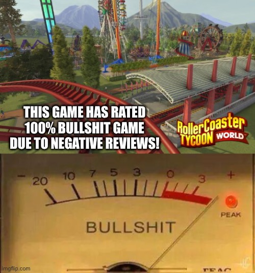 F**k RollerCoaster Tycoon World! | THIS GAME HAS RATED 100% BULLSHIT GAME DUE TO NEGATIVE REVIEWS! | image tagged in bullshit meter,rollercoaster tycoon,memes,you received an idiot card,you had one job | made w/ Imgflip meme maker