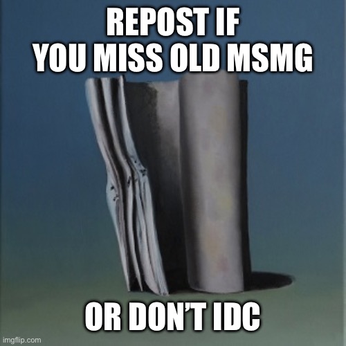 It's just a burning memory | REPOST IF YOU MISS OLD MSMG; OR DON’T IDC | made w/ Imgflip meme maker