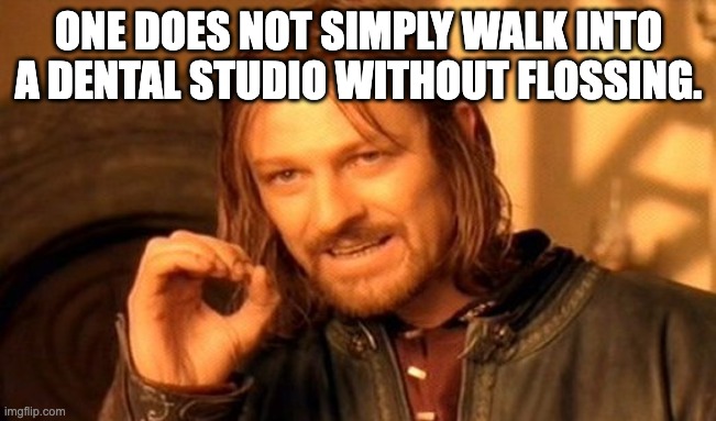 Dental Facts | ONE DOES NOT SIMPLY WALK INTO A DENTAL STUDIO WITHOUT FLOSSING. | image tagged in memes,one does not simply | made w/ Imgflip meme maker