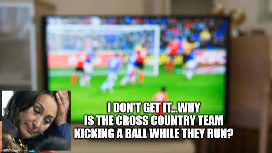 Cross Country Team Kicks a Ball | I DON'T GET IT...WHY IS THE CROSS COUNTRY TEAM KICKING A BALL WHILE THEY RUN? | image tagged in world cup | made w/ Imgflip meme maker