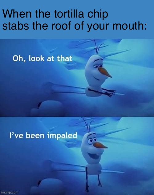 *mouth bleeds* | When the tortilla chip stabs the roof of your mouth: | image tagged in i've been impaled | made w/ Imgflip meme maker