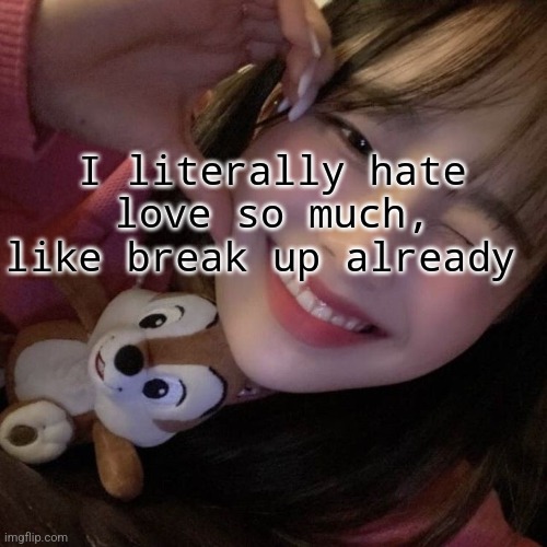 I'm just a hater sorry everyone (check comments for more) | I literally hate love so much, like break up already | image tagged in lgbtq,chuu | made w/ Imgflip meme maker